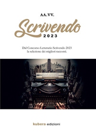 Scrivendo racconti 2023. Dal Concorso Letterario Scrivendo 2023 la selezione dei migliori racconti - Librerie.coop