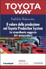 Il valore della produzione nel Toyota Production System. La straordinaria saggezza del monozukuri - Librerie.coop