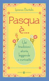Pasqua è... Usi tradizioni storia leggende e curiosità - Librerie.coop