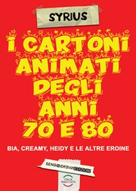 I cartoni animati degli anni 70 e 80. Bia, Creamy, Heidi e le altre eroine - Librerie.coop