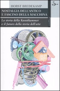 Nostalgia dell'antico e fascino della macchina. La storia della Kunstkammer e il futuro della storia dell'arte - Librerie.coop Nostalgia dell'antico e fascino della macchina. La storia della Kunstkammer e il futuro della storia dell'arte - Librerie.coop