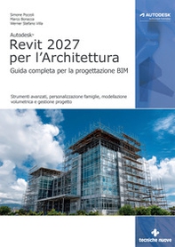 Autodesk Revit 2027 per l'architettura. Guida completa per la progettazione BIM. Strumenti avanzati, personalizzazione famiglie, modellazione volumetrica e gestione progetto - Librerie.coop