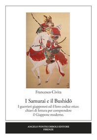 I samurai e il Bushido. I guerrieri giapponesi ed il loro codice etico: chiavi di lettura per comprendere il Giappone moderno - Librerie.coop