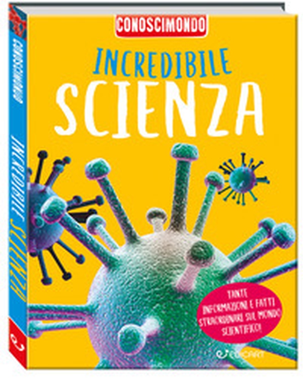 Incredibile scienza. Conoscimondo - Librerie.coop