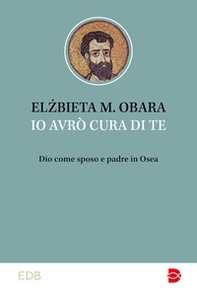 Io avrò cura di te. Dio come sposo e padre in Osea - Librerie.coop Io avrò cura di te. Dio come sposo e padre in Osea - Librerie.coop