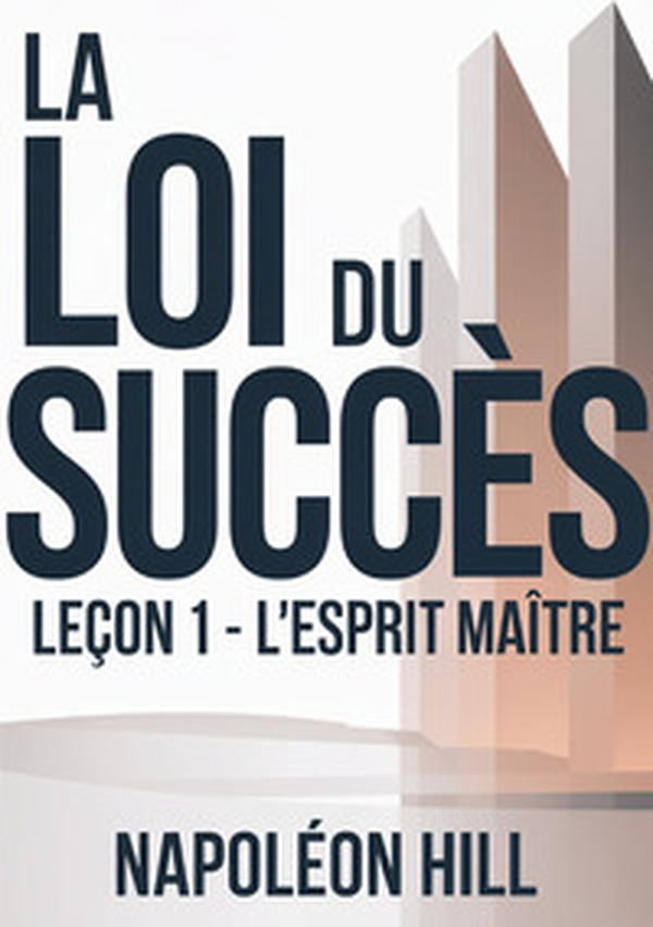 La loi du succès. Leçon 1. L'esprit maitre - Librerie.coop