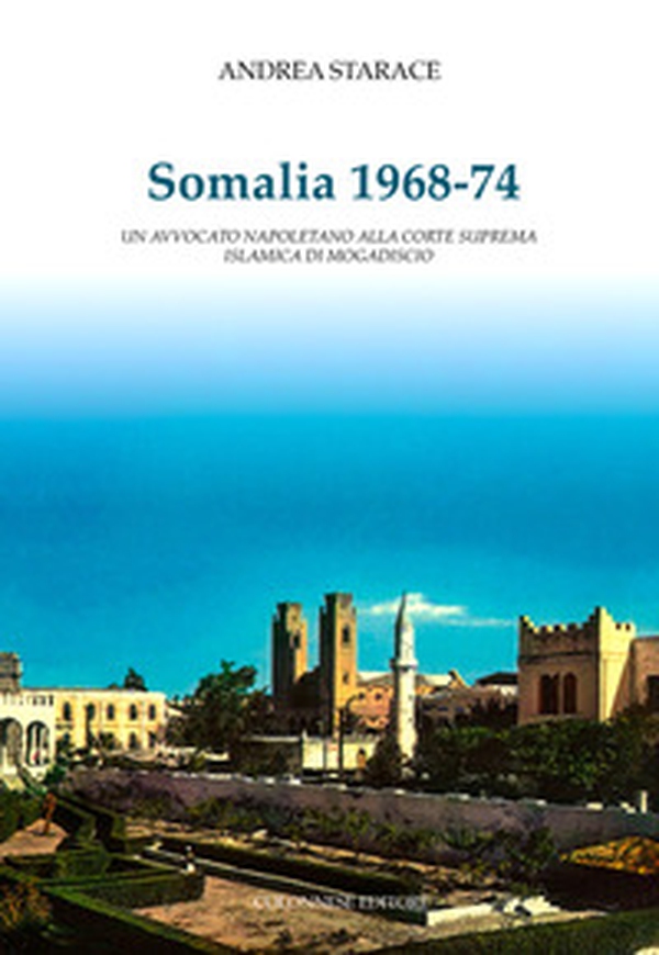 Somalia 1968-74. Un avvocato napoletano alla corte suprema islamica di Mogadiscio - Librerie.coop Somalia 1968-74. Un avvocato napoletano alla corte suprema islamica di Mogadiscio - Librerie.coop