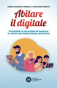 Abitare il digitale. Custodire le relazioni in famiglia al tempo dell'intelligenza artificiale - Librerie.coop