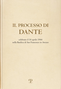 Il processo di Dante. Celebrato il 16 aprile 1966 nella basilica di san Francesco in Arezzo (rist. anast. Firenze, 1967) - Librerie.coop