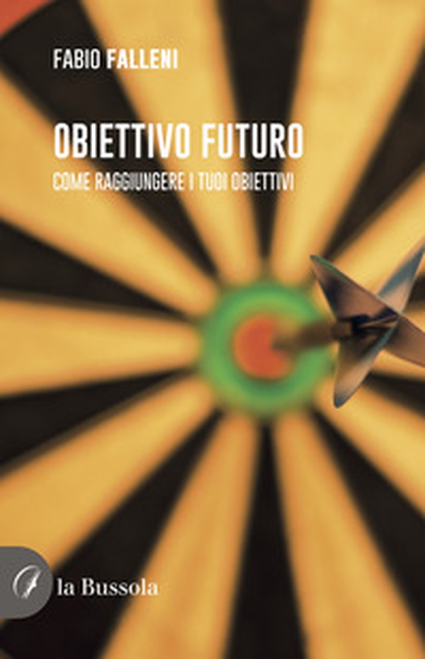 Obiettivo futuro. Come raggiungere i tuoi obiettivi - Librerie.coop Obiettivo futuro. Come raggiungere i tuoi obiettivi - Librerie.coop
