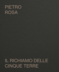 Pietro Rosa. Il richiamo delle Cinque Terre. Catalogo della mostra (Riomaggiore, 10 agosto-10 settembre 2023) - Librerie.coop