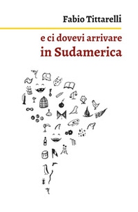 E ci dovevi arrivare in Sudamerica - Librerie.coop E ci dovevi arrivare in Sudamerica - Librerie.coop
