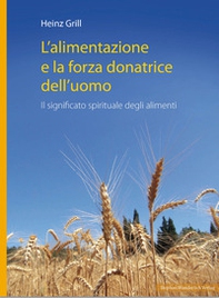 L'alimentazione e la forza donatrice dell'uomo. Il significato spirituale degli alimenti - Librerie.coop