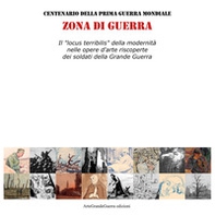 Zona di guerra. Il «locus terribilis» della modernità nelle opere d'arte riscoperte dei soldati della Grande Guerra - Librerie.coop Zona di guerra. Il «locus terribilis» della modernità nelle opere d'arte riscoperte dei soldati della Grande Guerra - Librerie.coop