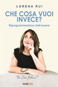 Che cosa vuoi invece? Riprogrammazione dell'essere - Librerie.coop