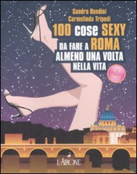 Cento cose sexy da fare a Roma almeno una volta nella vita - Librerie.coop Cento cose sexy da fare a Roma almeno una volta nella vita - Librerie.coop
