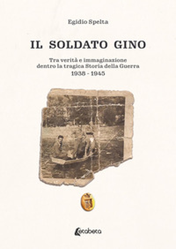 Il soldato Gino. Tra verità e immaginazione dentro la tragica storia della guerra 1938-1945 - Librerie.coop Il soldato Gino. Tra verità e immaginazione dentro la tragica storia della guerra 1938-1945 - Librerie.coop
