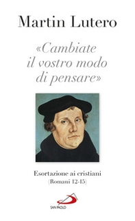 «Cambiate il vostro modo di pensare» Esortazioni ai cristiani (Romani 13-15) - Librerie.coop