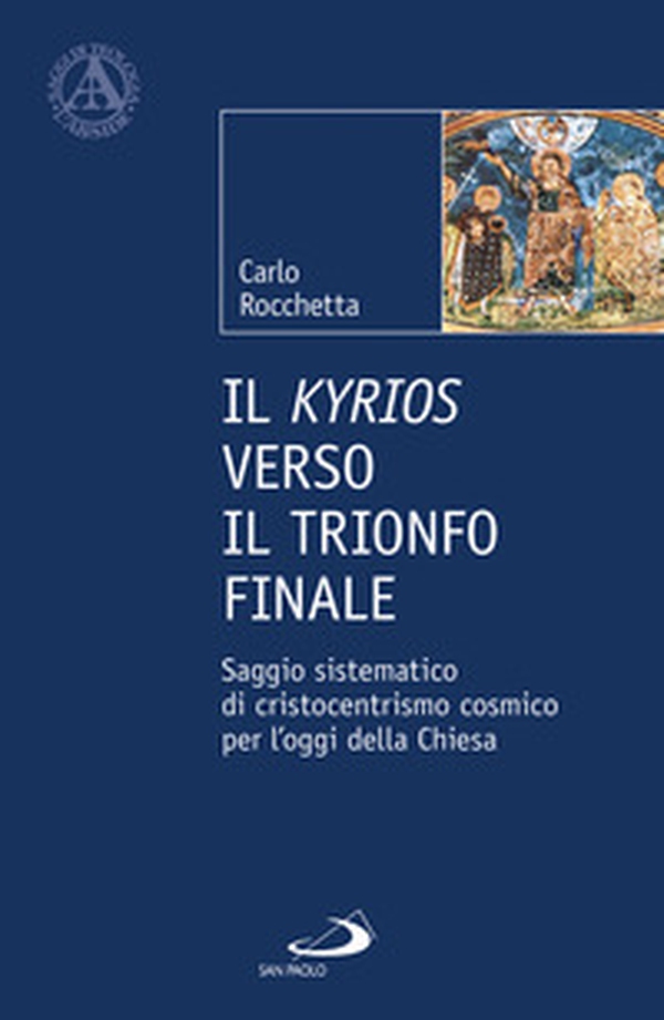 Il Kyrios verso il trionfo finale. Saggio sistematico di cristocentrismo cosmico per l'oggi della Chiesa - Librerie.coop Il Kyrios verso il trionfo finale. Saggio sistematico di cristocentrismo cosmico per l'oggi della Chiesa - Librerie.coop