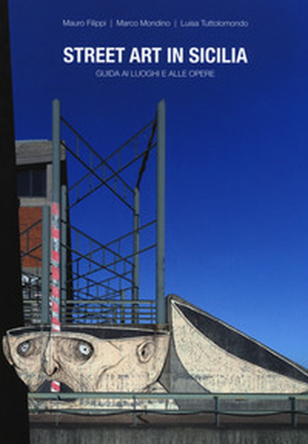 Street art in Sicilia. Guida ai luoghi e alle opere - Librerie.coop Street art in Sicilia. Guida ai luoghi e alle opere - Librerie.coop