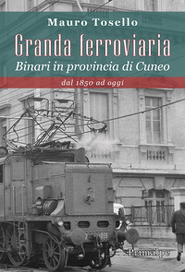 Granda ferroviaria. Binari in provincia di Cuneo dal 1850 ad oggi - Librerie.coop Granda ferroviaria. Binari in provincia di Cuneo dal 1850 ad oggi - Librerie.coop