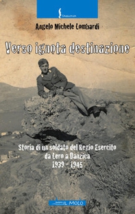 Verso ignota destinazione. Storia di un soldato del Regio Esercito da Lero a Danzica 1939-1945 - Librerie.coop