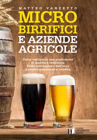 Microbirrifici e aziende agricole. Come realizzare una produzione di qualità e redditizia. Dalla coltivazione dell'orzo a confezionamento e vendita - Librerie.coop