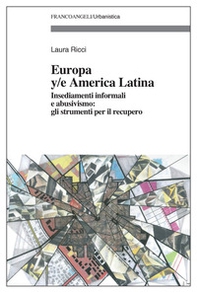 Europa y/e America latina. Insediamenti informali, dinamiche spontanee e abusivismo: gli strumenti per il recupero - Librerie.coop