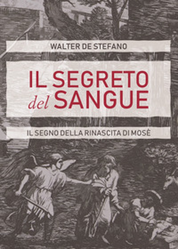 Il segreto del sangue. Il segno della rinascita di Mosè - Librerie.coop Il segreto del sangue. Il segno della rinascita di Mosè - Librerie.coop