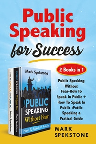 Public speaking for success: Public speaking without fear-How to speak in public. Public speaking, a pratical guide - Librerie.coop