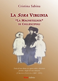 La Sora Virginia. "La Magnetizzata" di Collescipoli. Storia di una donna che sapeva vedere e descrivere persone e luoghi che non conosceva (Virginia Fontana 1881-1951) - Librerie.coop