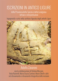 Iscrizioni in antico ligure della Provincia della Spezia e della Lunigiana: letture e interpretazioni. Ingegnosità e arte nella scrittura figurata degli antichi Liguri - Librerie.coop