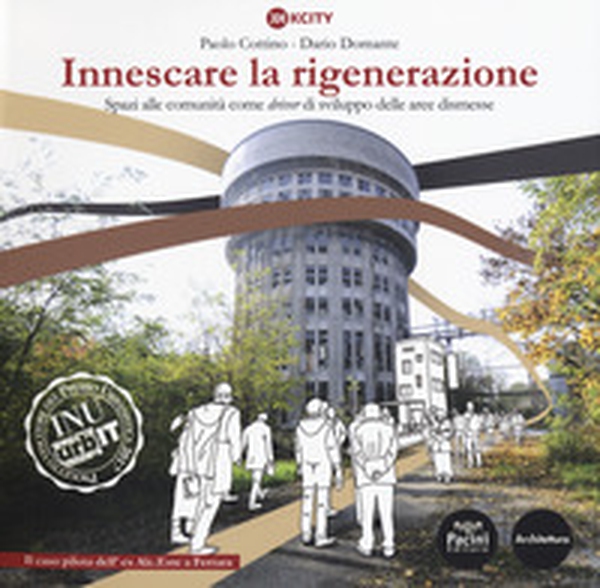 Innescare la rigenerazione. Spazi alle comunità come «driver» di sviluppo delle aree dismesse. Il caso pilota dell'ex Alc. Este a Ferrara - Librerie.coop Innescare la rigenerazione. Spazi alle comunità come «driver» di sviluppo delle aree dismesse. Il caso pilota dell'ex Alc. Este a Ferrara - Librerie.coop