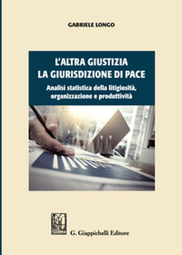 L'altra giustizia. La giurisdizione di pace. Analisi statistica della litigiosità, organizzazione e produttività - Librerie.coop L'altra giustizia. La giurisdizione di pace. Analisi statistica della litigiosità, organizzazione e produttività - Librerie.coop