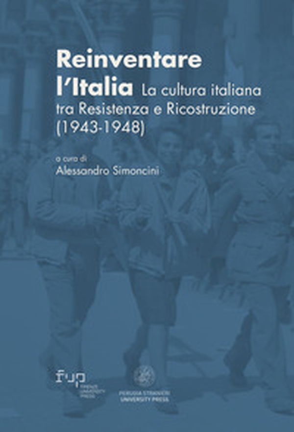 Reinventare l'Italia. La cultura italiana tra Resistenza e Ricostruzione (1943-1948) - Librerie.coop