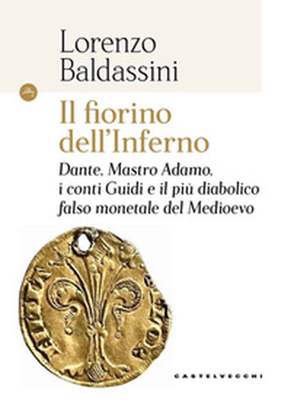 Il fiorino dell'inferno. Dante, Mastro Adamo, i conti Guidi e il più diabolico falso monetale del Medioevo - Librerie.coop