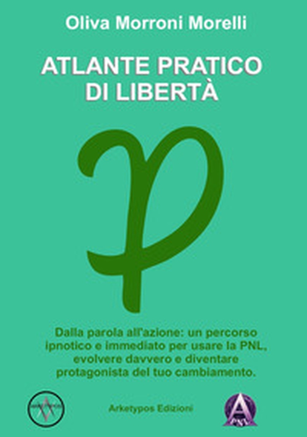 Atlante pratico di libertà. Dalla parola all'azione: un percorso ipnotico e immediato per usare la PNL, evolvere davvero e diventare protagonista del tuo cambiamento - Librerie.coop