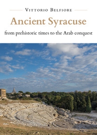 Ancient Syracuse from prehistoric times to the Arab conquest - Librerie.coop