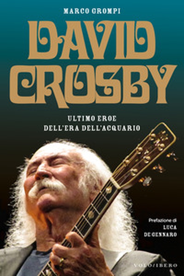David Crosby. Ultimo eroe dell'era dell'Acquario - Librerie.coop David Crosby. Ultimo eroe dell'era dell'Acquario - Librerie.coop