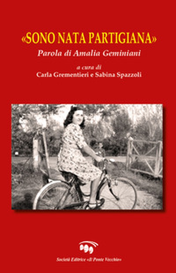 «Sono nata partigiana». Parola di Amalia Geminiani - Librerie.coop «Sono nata partigiana». Parola di Amalia Geminiani - Librerie.coop