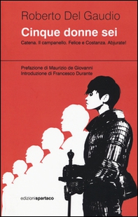 Cinque donne sei. Catena. Il campanello. Felice e Costanza. Abjurate! - Librerie.coop