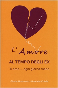 L'amore al tempo degli ex. Ti amo... ogni giorno di meno - Librerie.coop L'amore al tempo degli ex. Ti amo... ogni giorno di meno - Librerie.coop