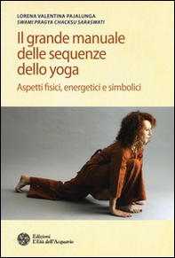 Il grande manuale delle sequenze dello yoga. Aspetti fidici, energetici e simbolici - Librerie.coop