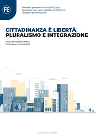 Cittadinanza è libertà, pluralismo e integrazione. Memoria, presente e futuro dell'Europa. Spunti per uno spazio pubblico di riflessione, dialogo e partecipazione - Librerie.coop