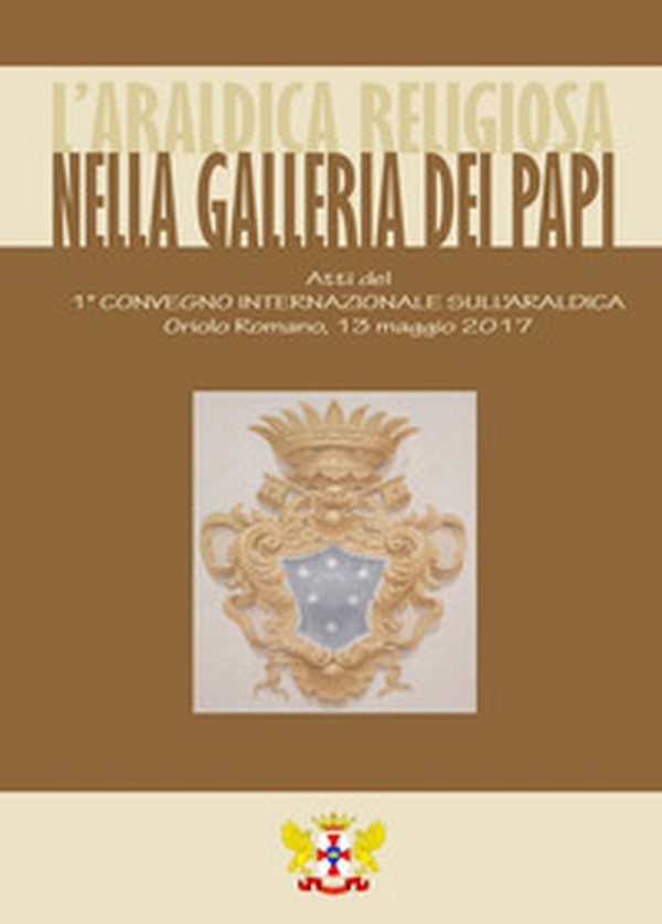 L'araldica religiosa nella Galleria dei Papi. Atti del Convegno «1° Convegno Internazionale sull'Araldica» (Oriolo Romano, 13 maggio 2017) - Librerie.coop L'araldica religiosa nella Galleria dei Papi. Atti del Convegno «1° Convegno Internazionale sull'Araldica» (Oriolo Romano, 13 maggio 2017) - Librerie.coop