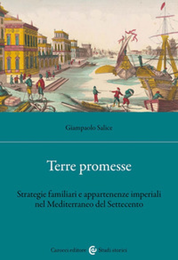 Terre promesse. Strategie famigliari e appartenenze imperiali nel Mediterraneo del Settecento - Librerie.coop Terre promesse. Strategie famigliari e appartenenze imperiali nel Mediterraneo del Settecento - Librerie.coop