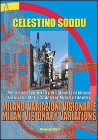 Milano, variazioni visionarie. Meta-codici futuristi per l'identità di Milano-Milan, visionary variations. Futuristic meta-codes for Milan's identity - Librerie.coop