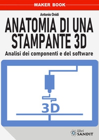 Anatomia di una stampante 3D. Analisi dei componenti e del software - Librerie.coop Anatomia di una stampante 3D. Analisi dei componenti e del software - Librerie.coop