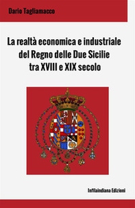 La realtà economica e industriale del Regno delle Due Sicilie tra XVIII e XIX secolo - Librerie.coop La realtà economica e industriale del Regno delle Due Sicilie tra XVIII e XIX secolo - Librerie.coop