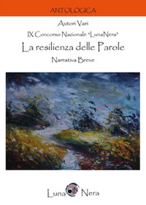 La resilienza delle parole. Narrativa breve. 9° Concorso Nazionale «Luna nera» - Librerie.coop La resilienza delle parole. Narrativa breve. 9° Concorso Nazionale «Luna nera» - Librerie.coop